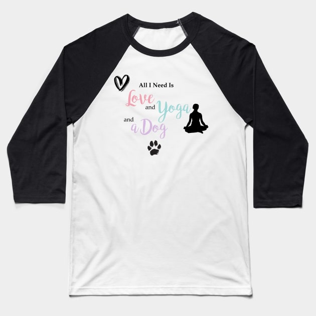 All I Need Is Love, Yoga & a Dog Baseball T-Shirt by StylishTayla